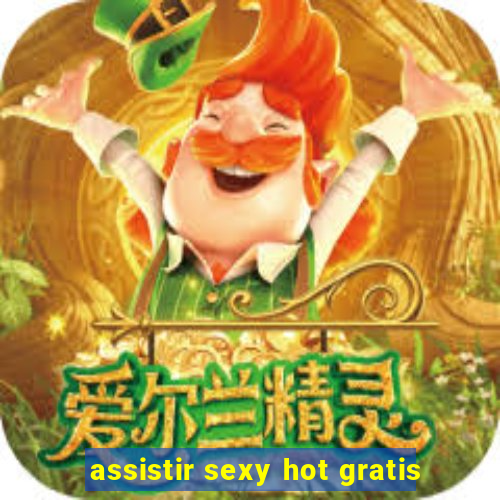 assistir sexy hot gratis